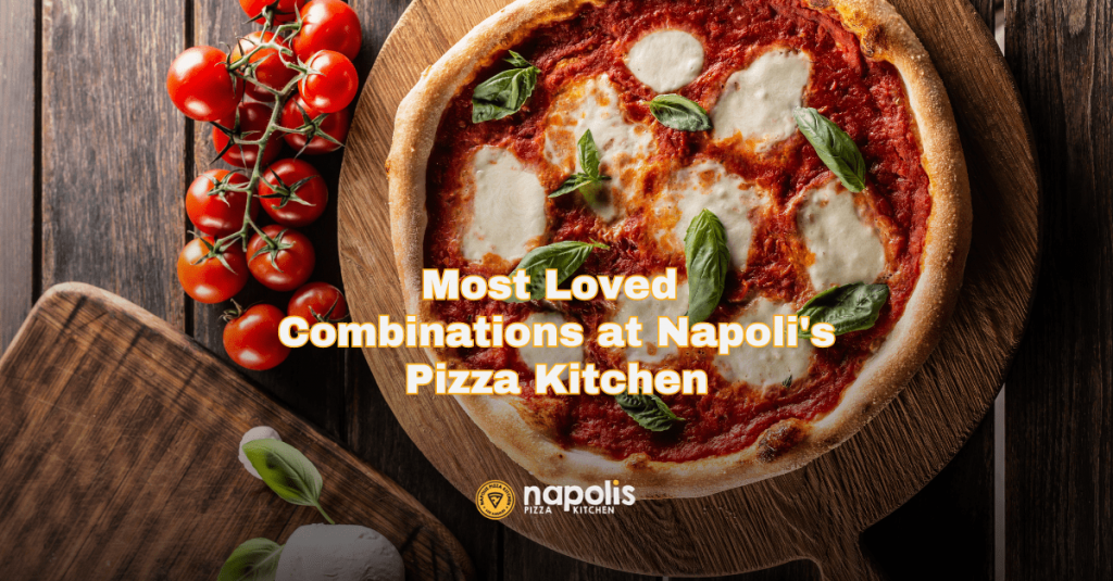 Most Loved Combinations at Napoli's Pizza Kitchen